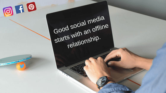 Good social media starts with an offline relationship
