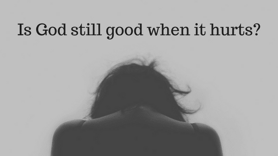 Is God still good when you still suffer