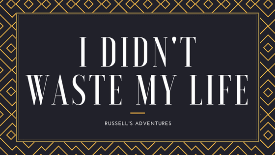 I didn’t waste my life!