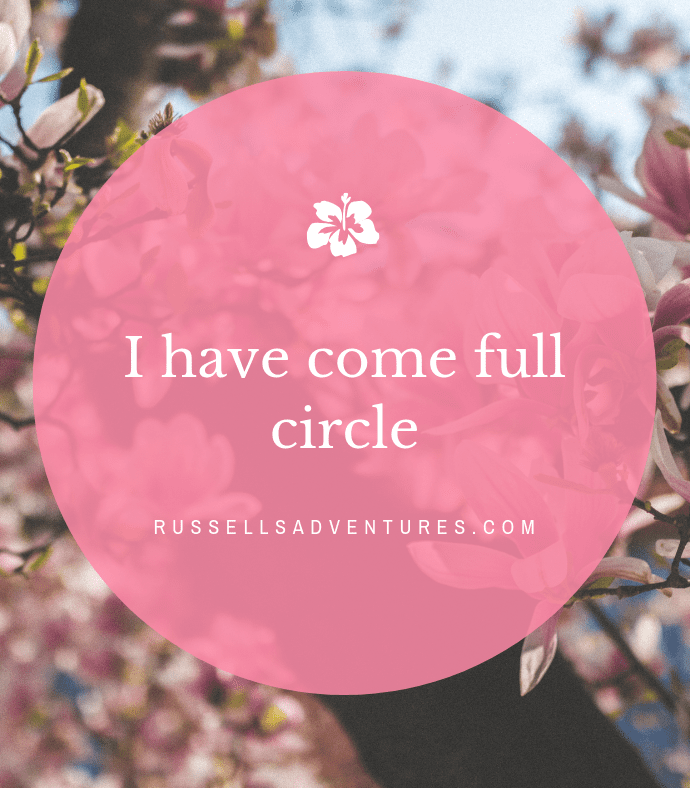 I have come full circle