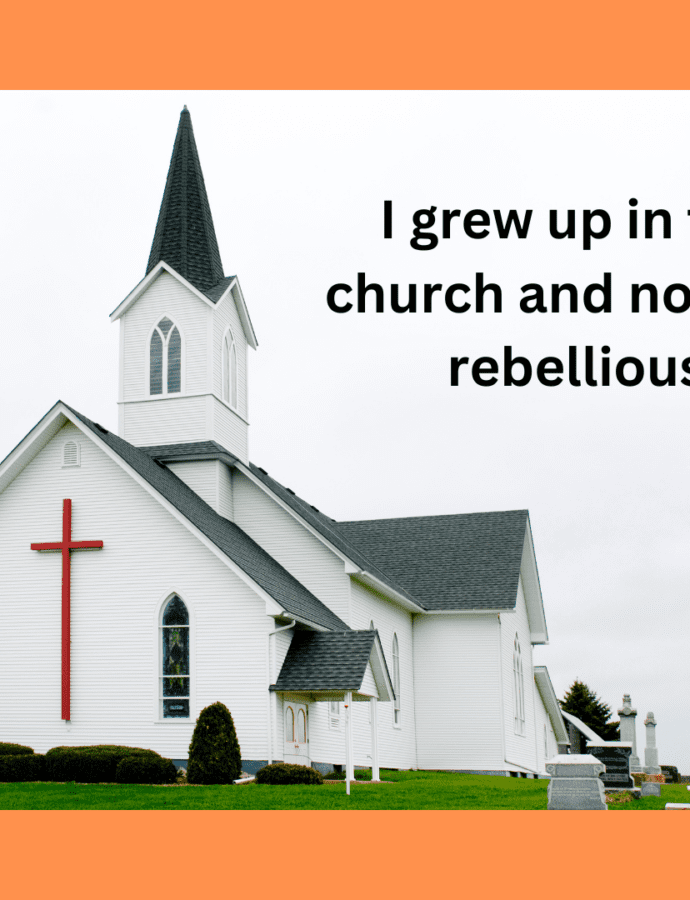 I grew up in the church and now I’m rebellious